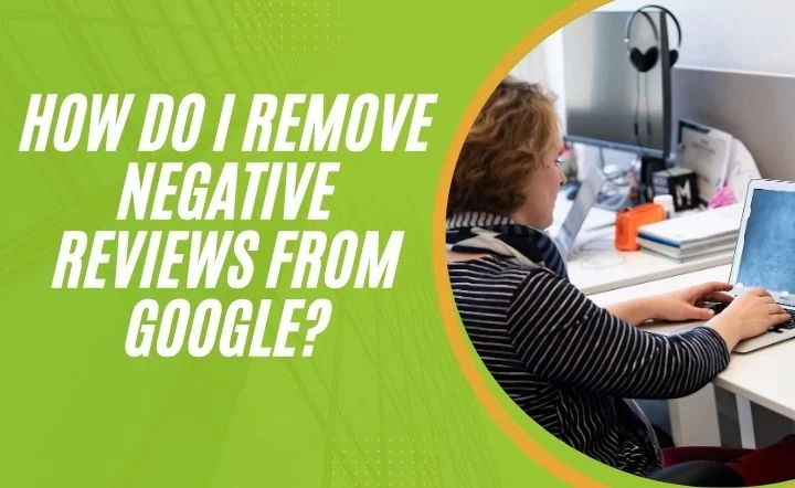 How Do I Remove Negative Reviews From Google