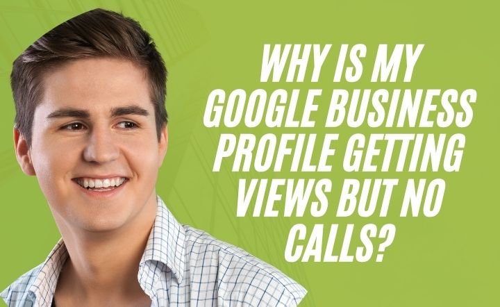 Why Is My Google Business Profile Getting Views but No Calls?