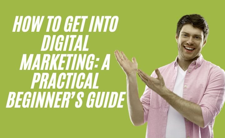 How to Get Into Digital Marketing: A Practical Beginner’s Guide